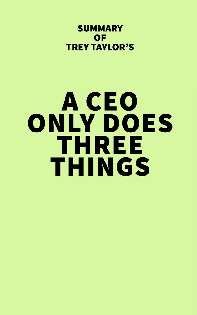 Summary of Trey Taylor‘s A CEO Only Does Three Things