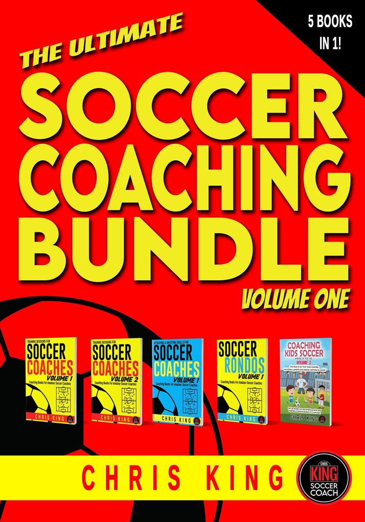 The Ultimate Soccer Coaching Bundle (5 books in 1) Volume 1 (Training Sessions For Soccer Coaches)