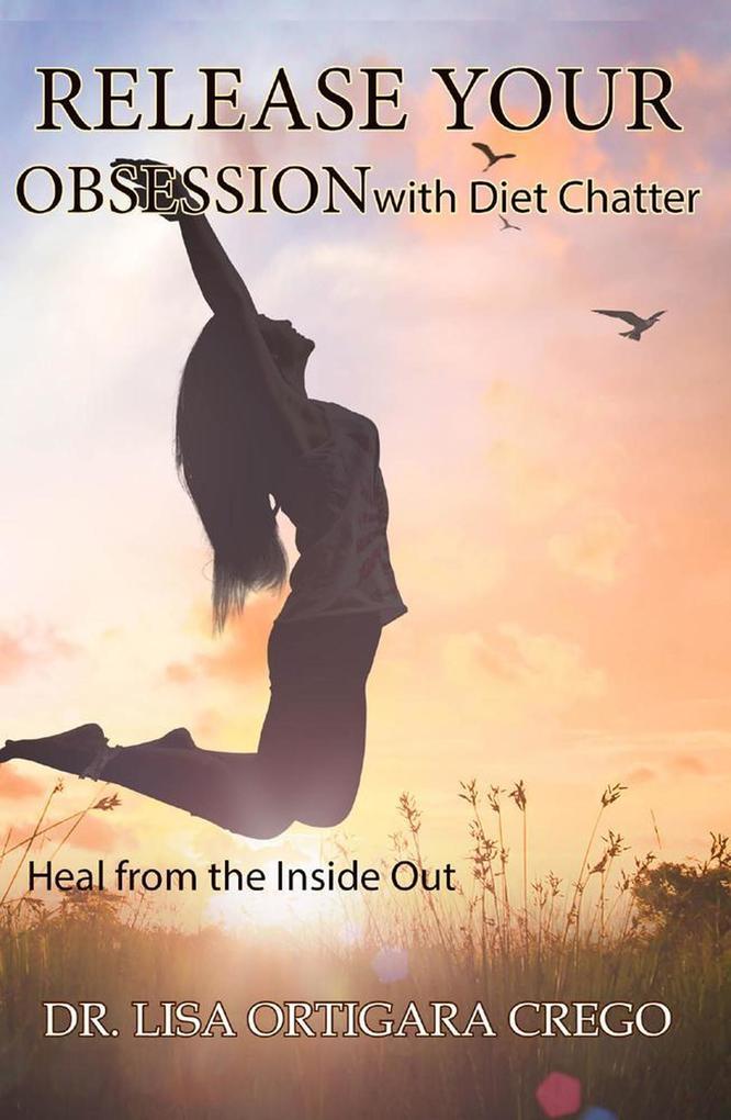 Release Your Obsession with Diet Chatter: Heal From the Inside Out: (Release Your Obsession Series #2)