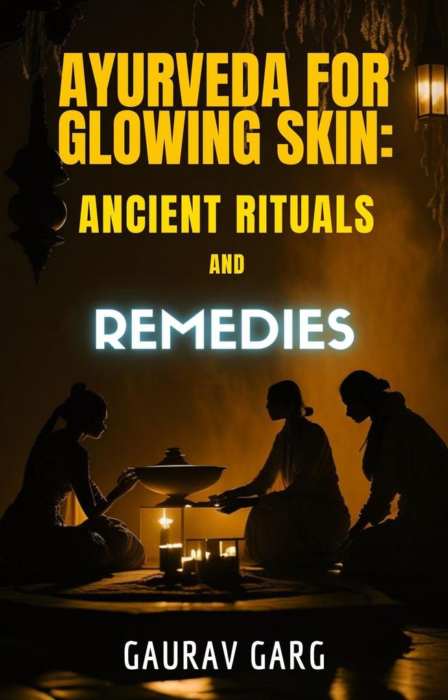 Ayurveda for Glowing Skin: Ancient Rituals and Remedies