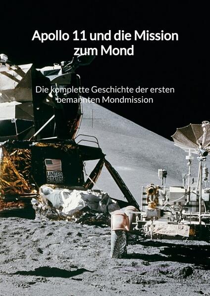 11 und die Mission zum Mond - Die komplette Geschichte der ersten bemannten Mondmission