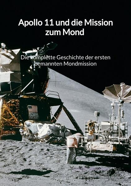  11 und die Mission zum Mond - Die komplette Geschichte der ersten bemannten Mondmission
