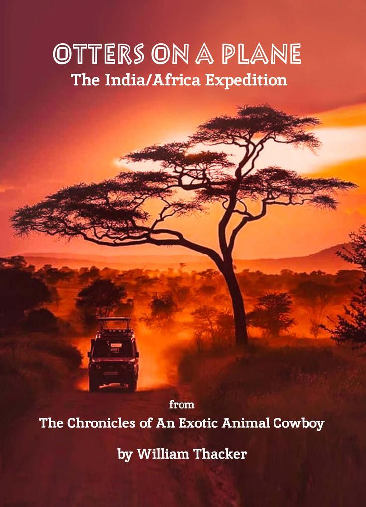 Otters On A Plane - The India/Africa Expedition (The Chronicles of An Exotic Animal Cowboy)