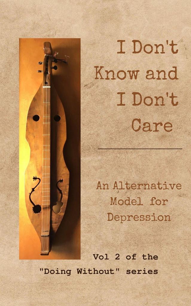 I Don‘t Know and I Don‘t Care: An Alternative Model for Depression (Doing Without #2)