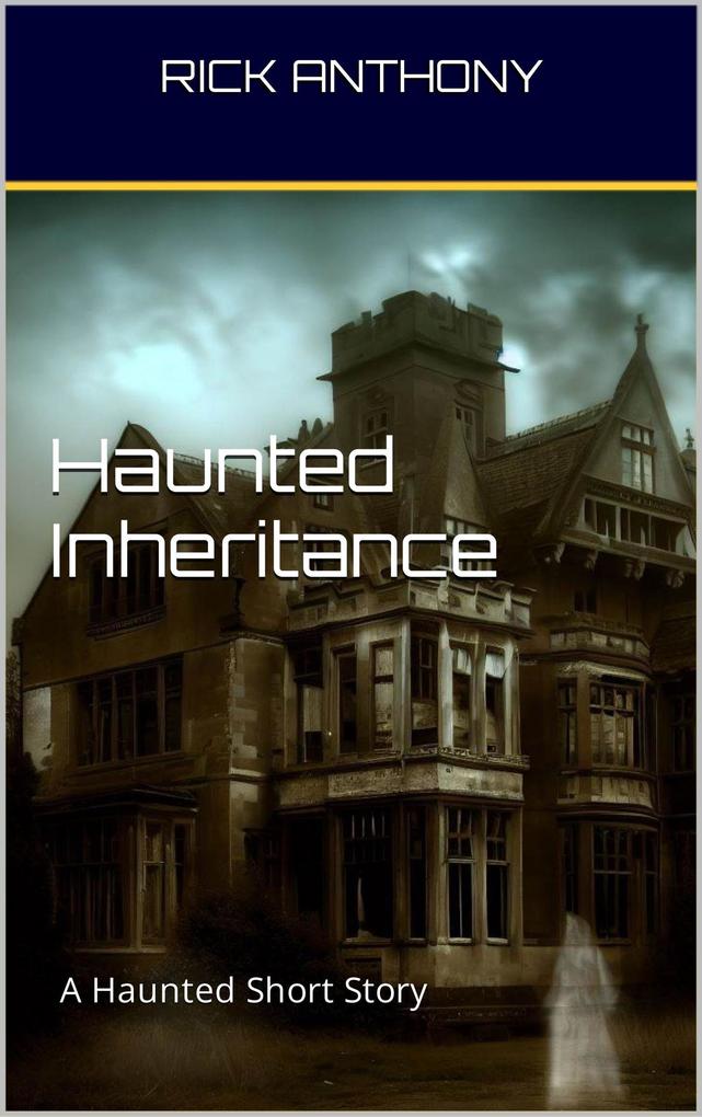 Haunted Inheritance: A Haunted Short Story