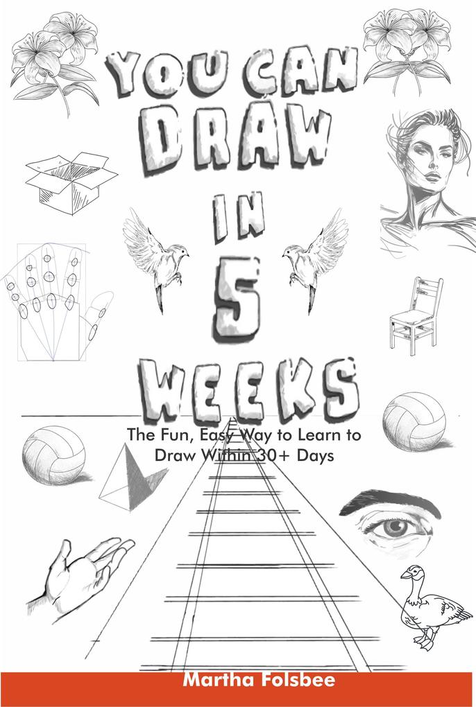 You Can Draw in 5 Weeks: The Fun Easy Way to Learn to Draw Within 30+ Days