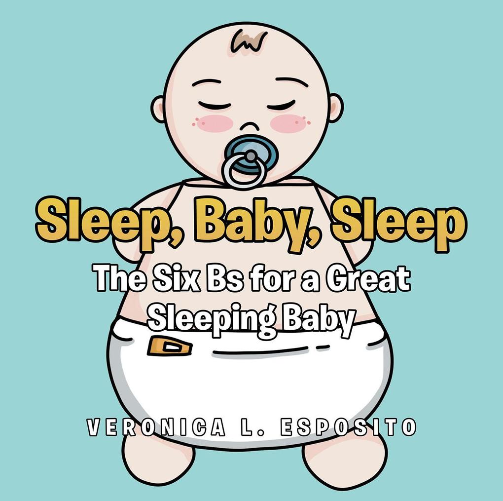 Sleep Baby Sleep; The Six Bs for a Great Sleeping Baby