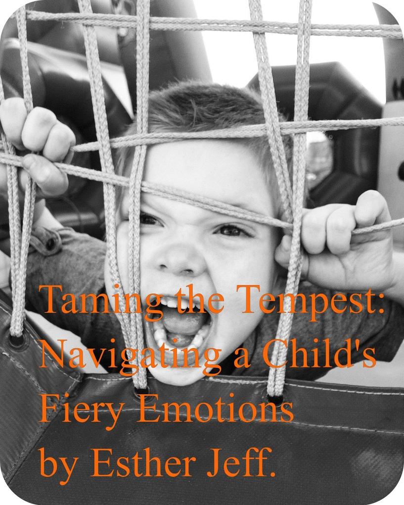 Taming the Tempest: Navigating My Child‘s Fiery Emotions