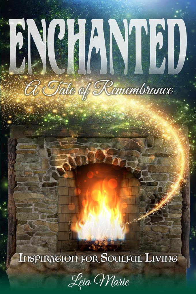 Enchanted A Tale of Remembrance: Inspiration for Soulful Living