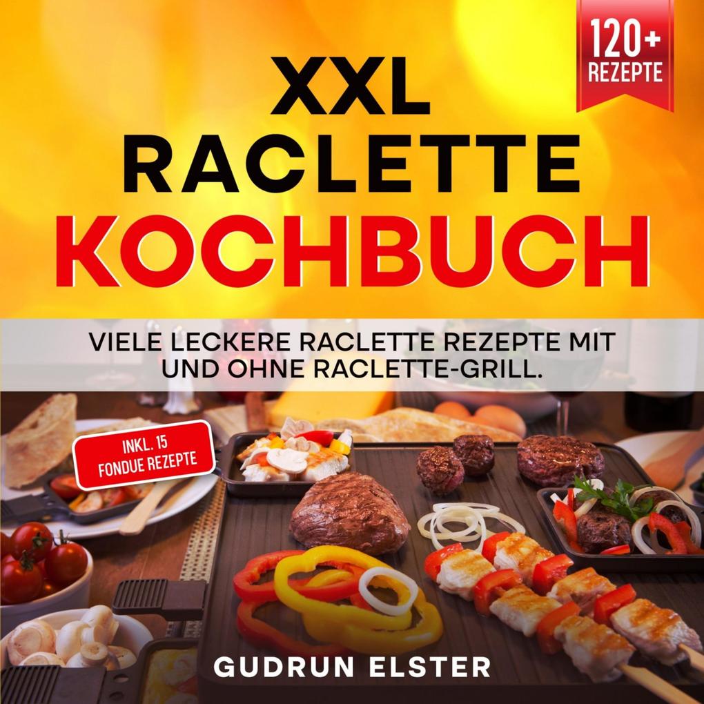 Raclette Kochbuch - 100 leckere Raclette Rezepte mit ganz viel Geschmack