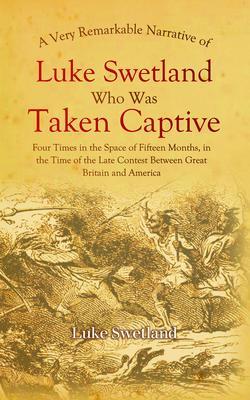 A Very Remarkable Narrative of Luke Swetland