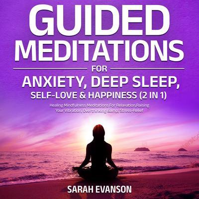 Guided Meditations For Anxiety Deep Sleep Self-Love & Happiness (2 in 1): Healing Mindfulness Meditations For Relaxation Raising Your Vibration Overthinking & Stress-Relief