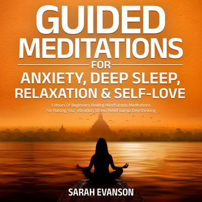 Guided Meditations For Anxiety Deep Sleep Relaxation & Self-Love: 5 Hours Of Beginners Healing Mindfulness Meditations For Raising Your Vibration Stress Relief & Overthinking
