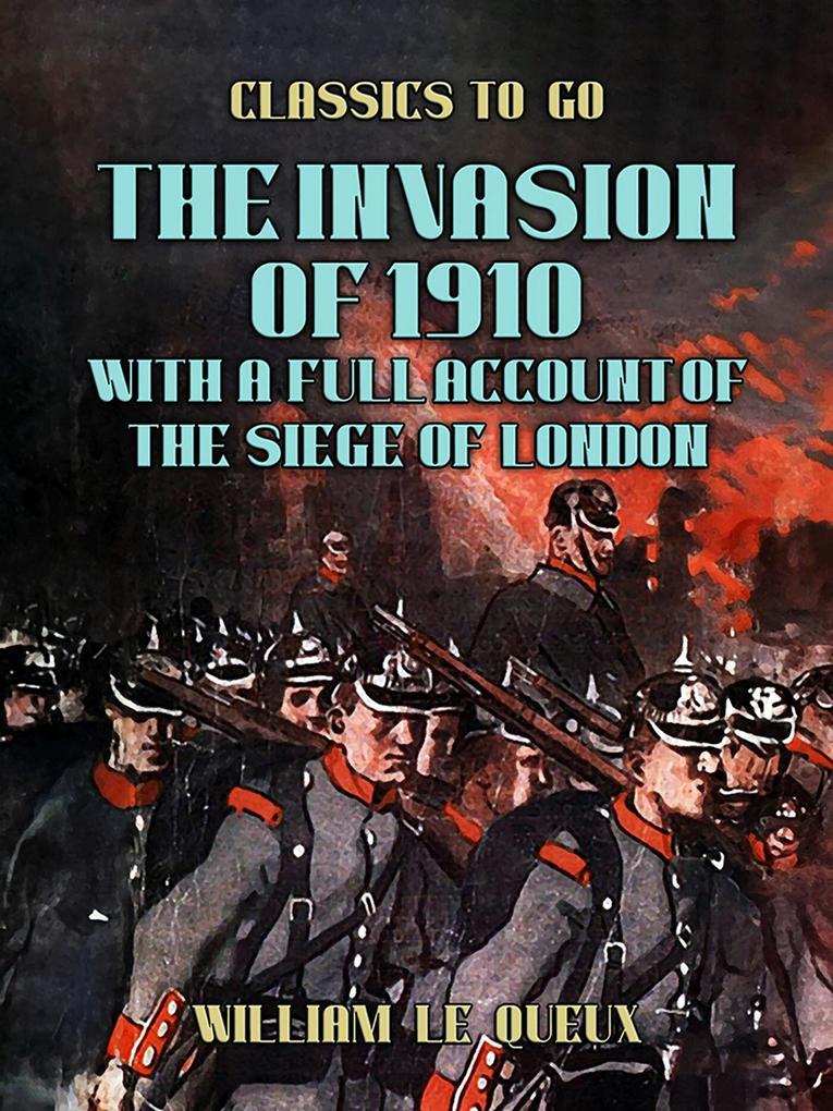The Invasion of 1910 with a full Account of the Siege of London