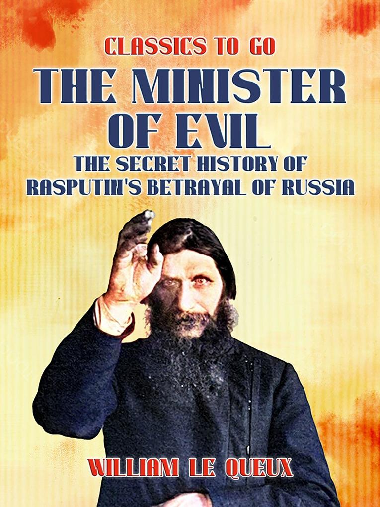 The Minister of Evil The Secret History of Rasputin‘s Betrayal of Russia