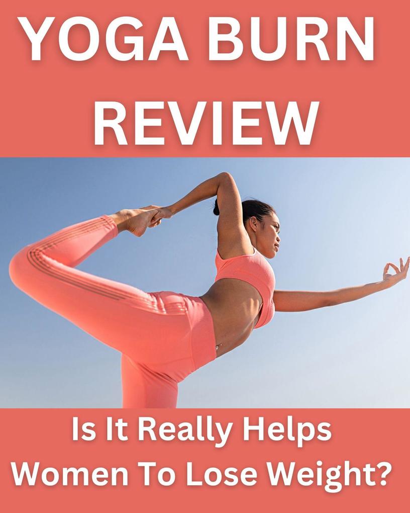 Yoga Burn Review - Is It Really Helps Women To Lose Weight? Yoga For Women !