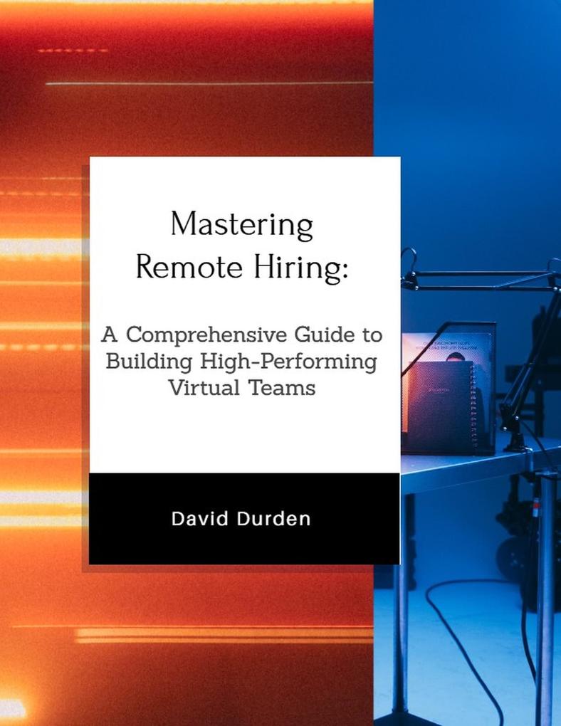 Mastering Remote Hiring: A Comprehensive Guide to Building High-Performing Virtual Teams