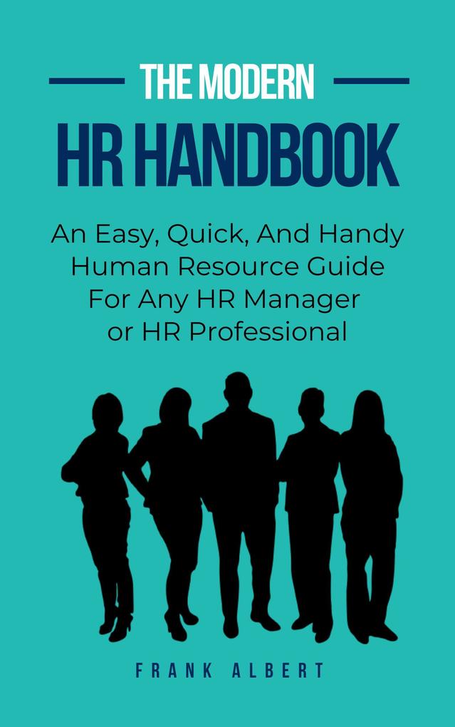 The Modern HR Handbook: An Easy Quick and Handy Human Resource Guide for Any HR Manager or HR Professional