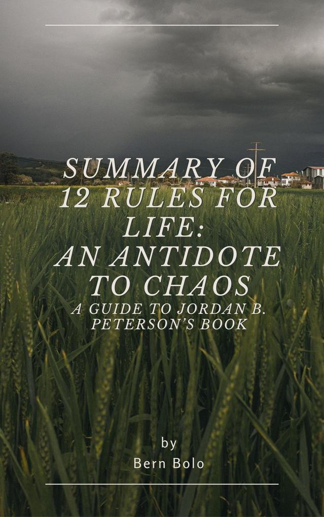 Summary of 12 Rules for Life: An Antidote to Chaos A Guide to Jordan B. Peterson‘s Book