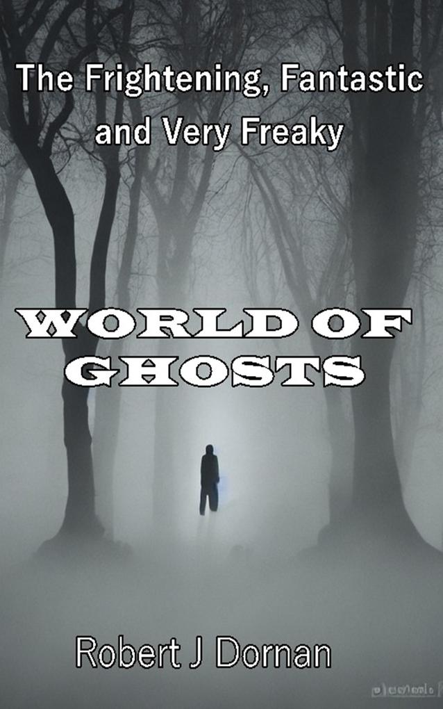 The Frightening Fantastic and Very Freaky World of Ghosts (Paranormal Astrology and Supernatural)