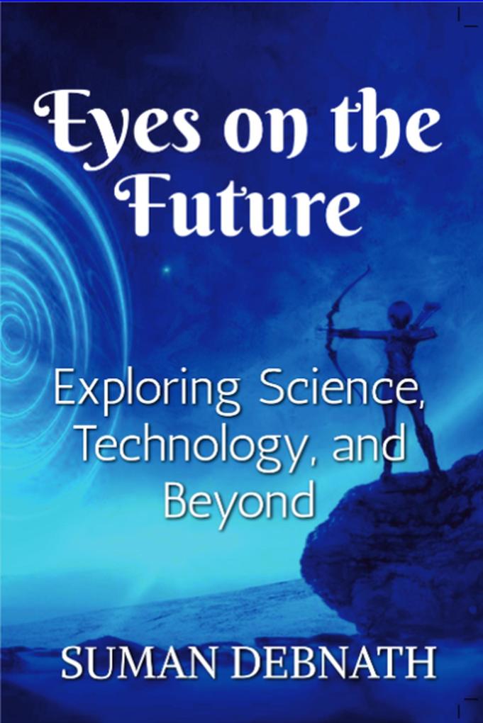Eyes on the Future: Exploring Science Technology and Beyond.