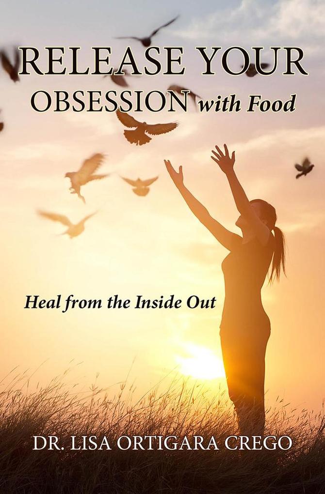 Release Your Obsession With Food: Heal From the Inside Out (Release Your Obsession Series #1)