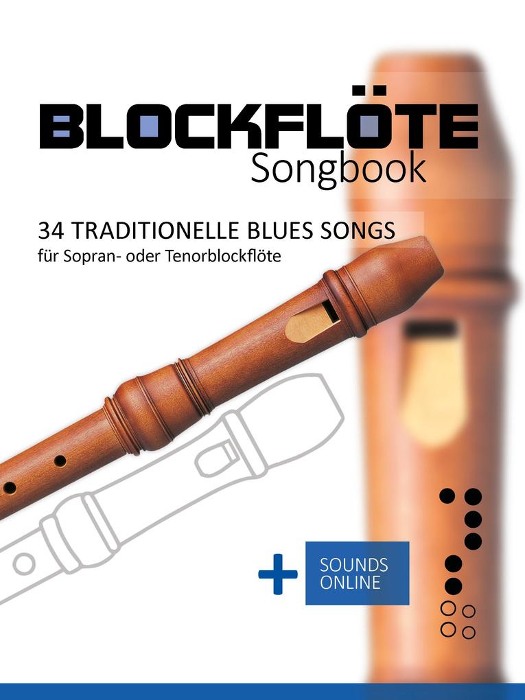 Blockflöte Songbook - 34 traditionelle Blues Songs für Sopran- oder Tenorblockflöte