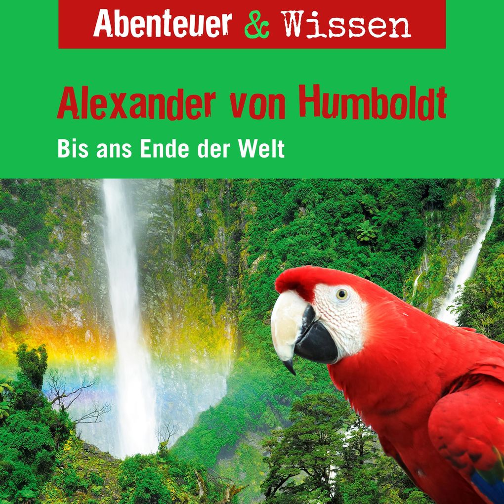 Abenteuer & Wissen Alexander von Humboldt - Bis ans Ende der Welt