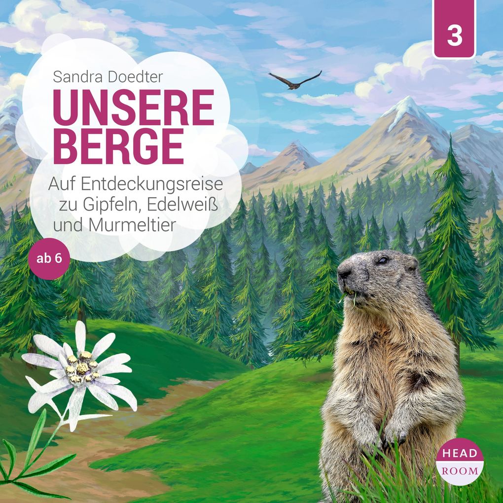Unsere Berge - Auf Entdeckungsreise zu Gipfeln Edelweiß und Murmeltier