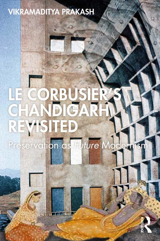 Le Corbusier‘s Chandigarh Revisited