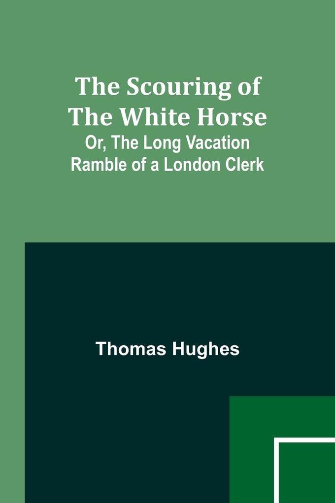 The Scouring of the White Horse; Or The Long Vacation Ramble of a London Clerk
