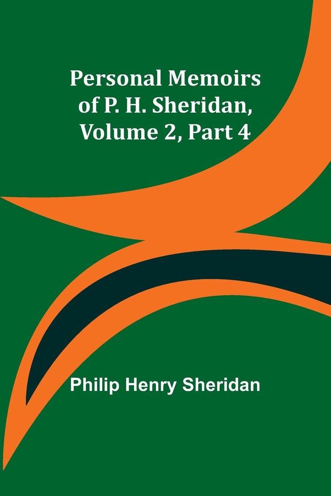 Personal Memoirs of P. H. Sheridan Volume 2 Part 4