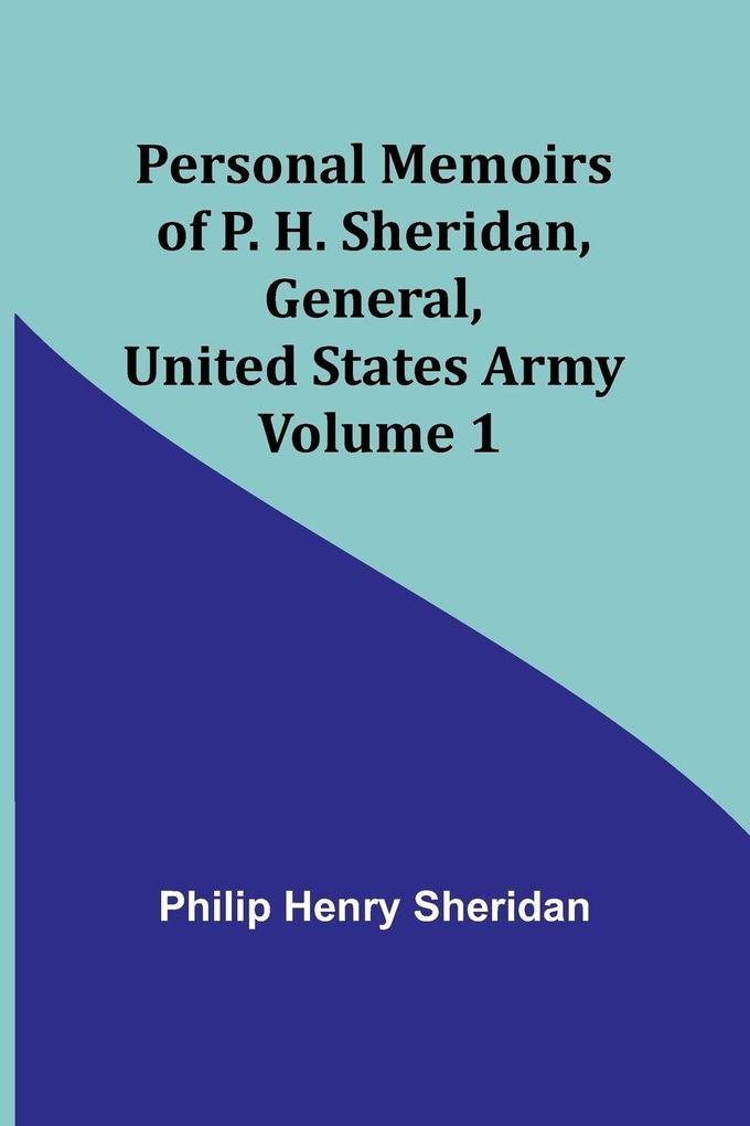 Personal Memoirs of P. H. Sheridan General United States Army - Volume 1