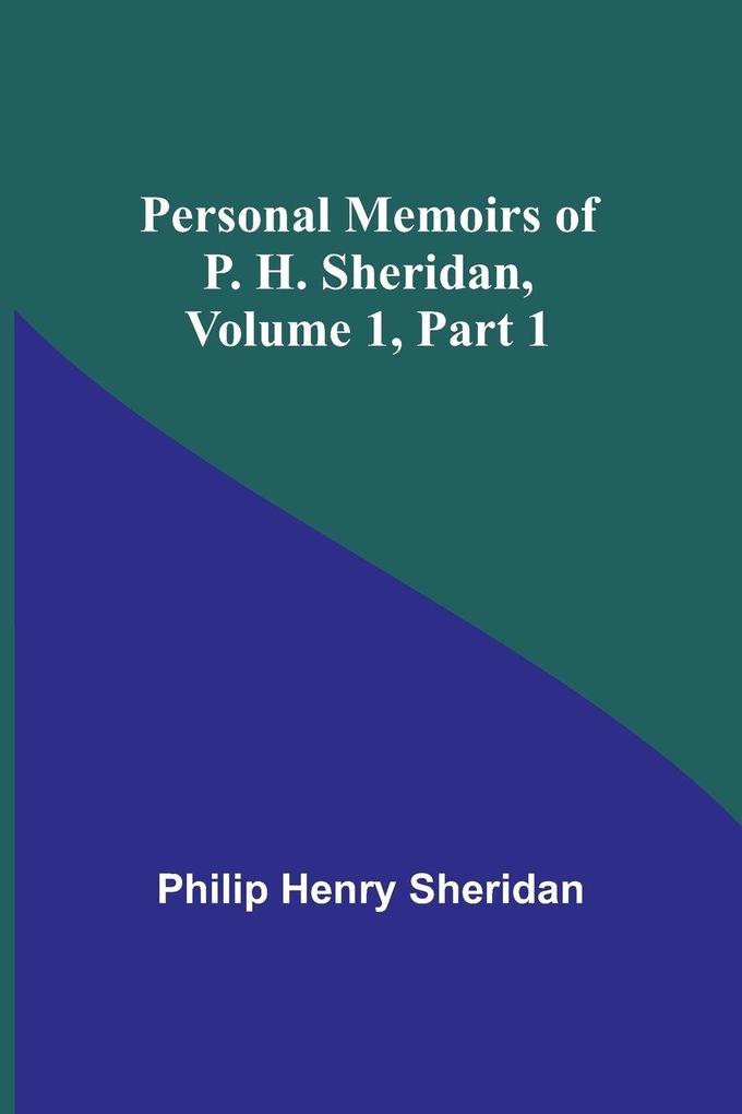 Personal Memoirs of P. H. Sheridan Volume 1 Part 1