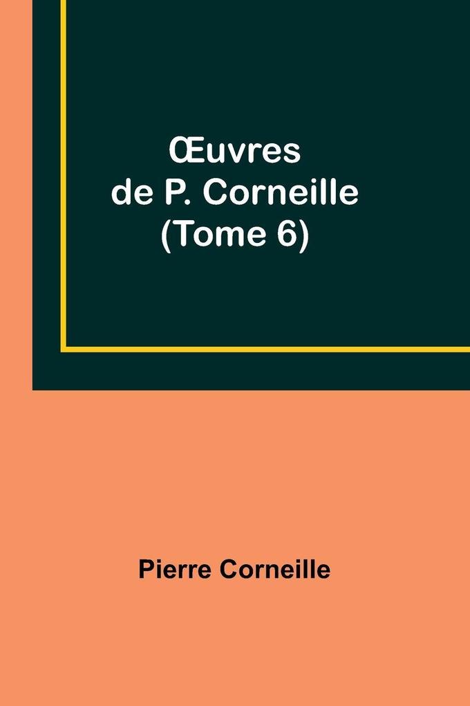 uvres de P. Corneille (Tome 6)