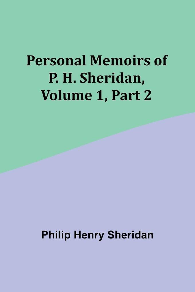 Personal Memoirs of P. H. Sheridan Volume 1 Part 2