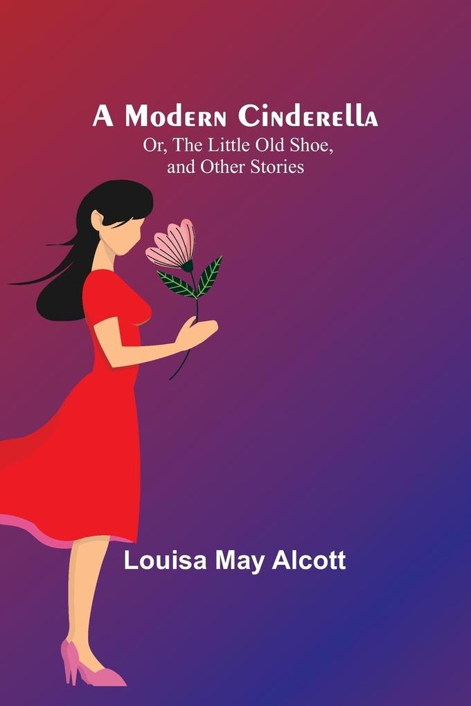 A Modern Cinderella; Or The Little Old Shoe and Other Stories