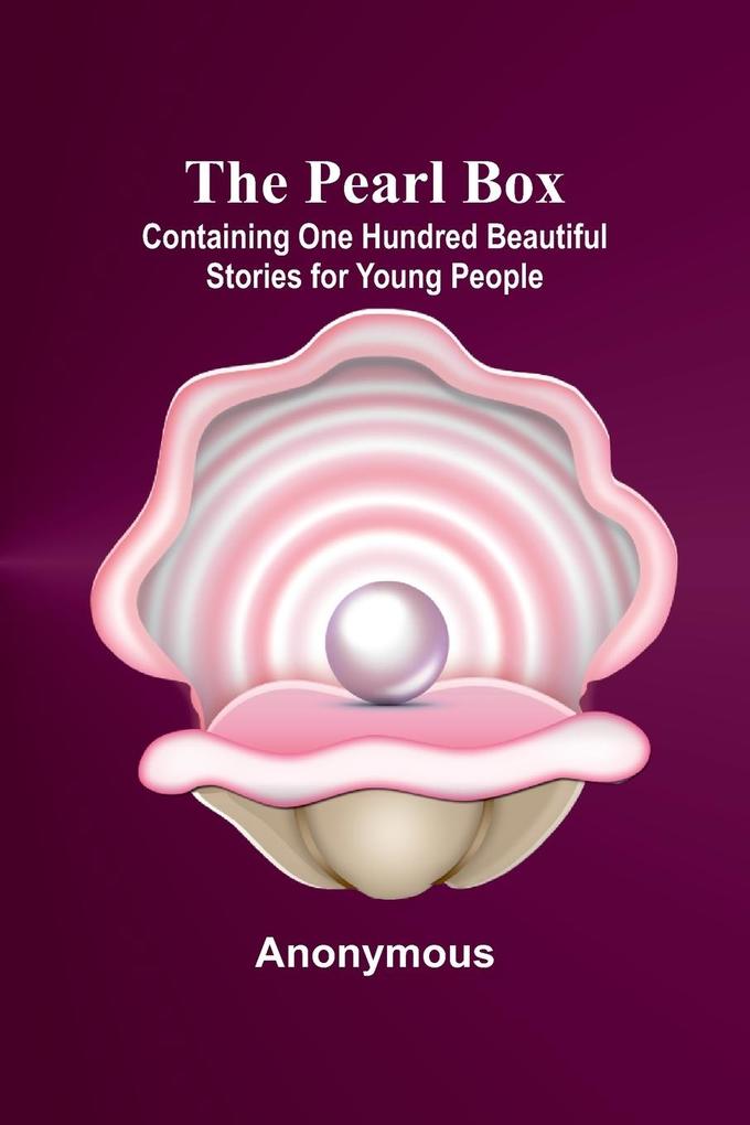 The Pearl Box; Containing One Hundred Beautiful Stories for Young People