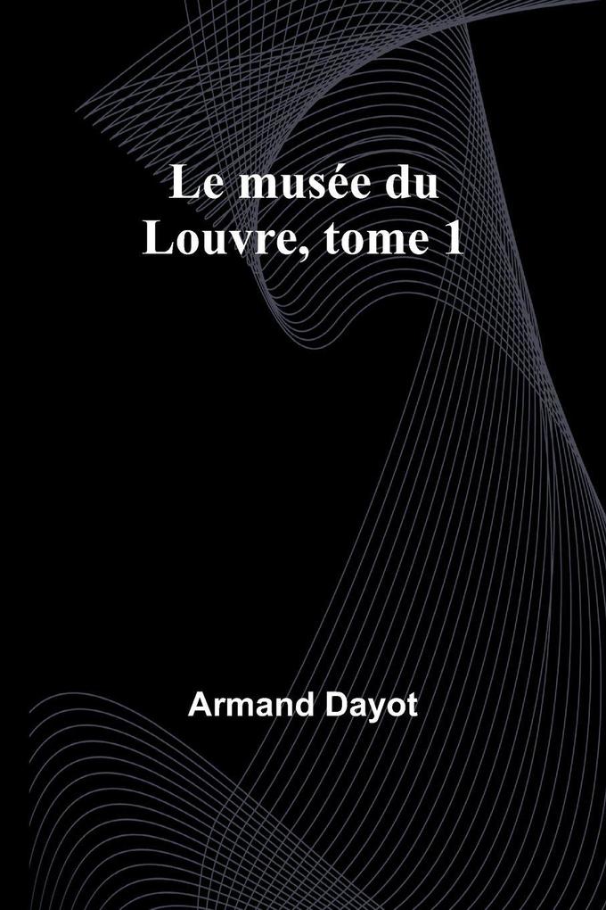 Le musée du Louvre tome 1