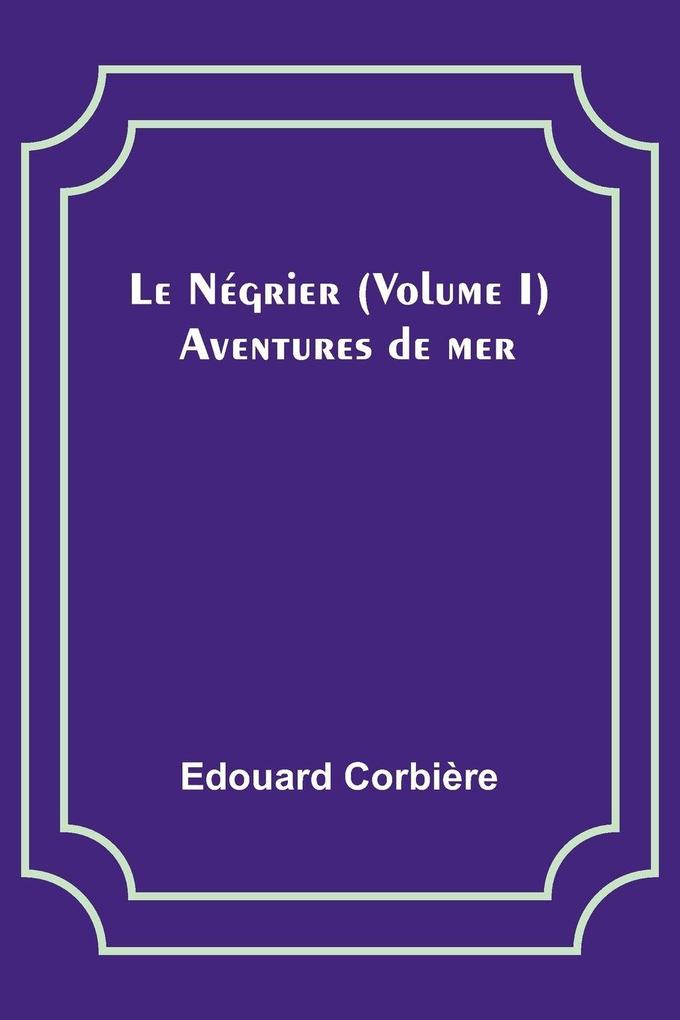 Le Négrier (Volume I); Aventures de mer