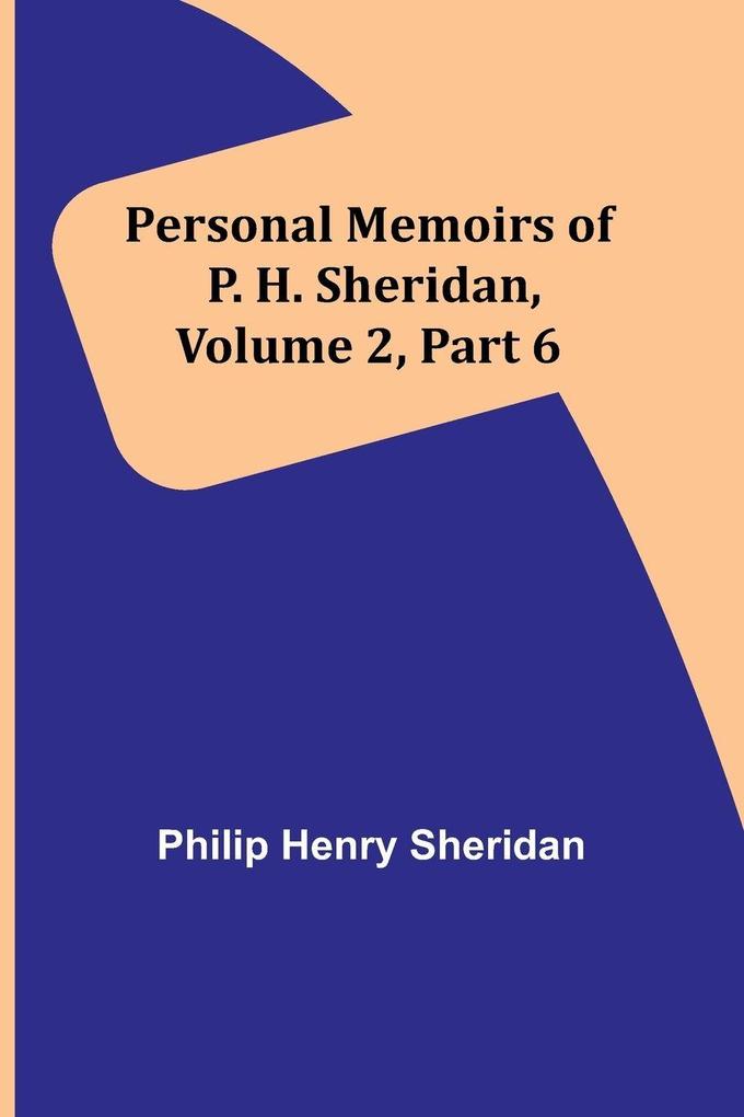 Personal Memoirs of P. H. Sheridan Volume 2 Part 6