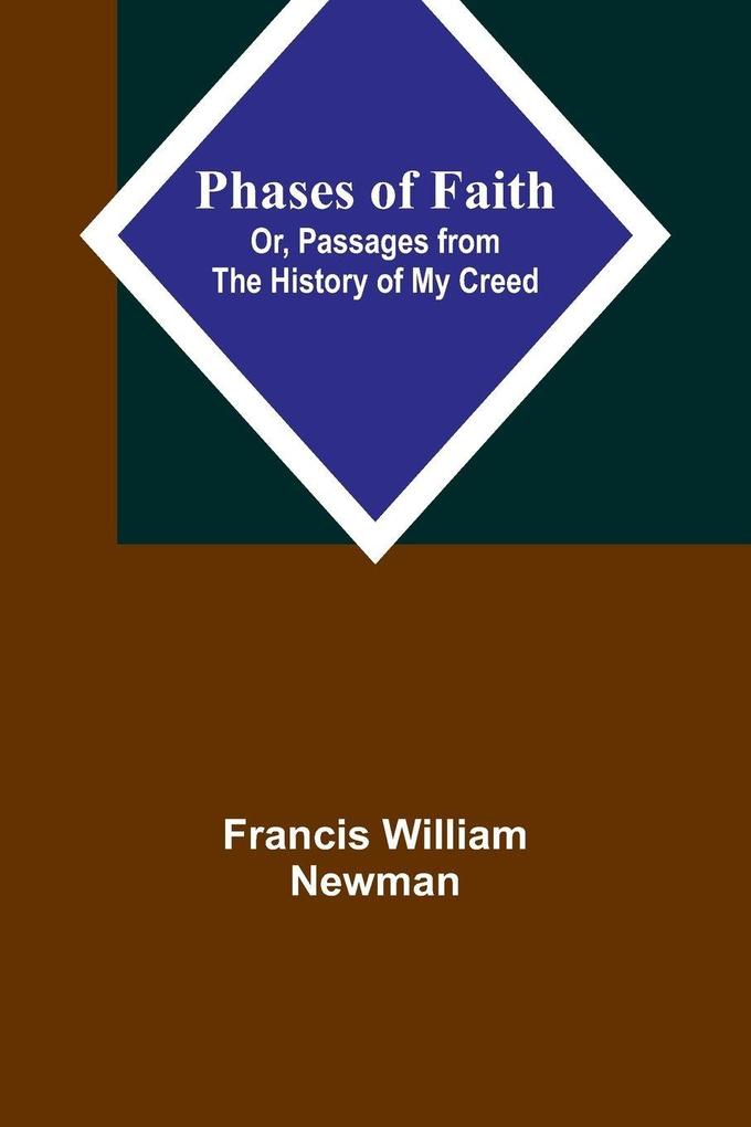 Phases of Faith; Or Passages from the History of My Creed