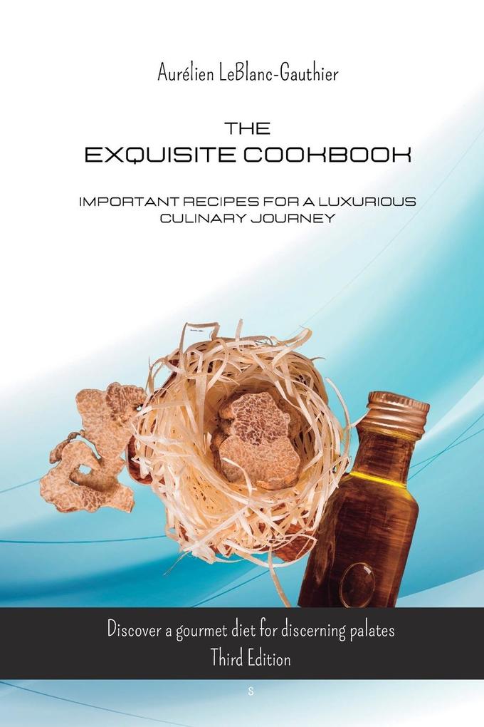 The Exquisite Cookbook - Important Recipes for a Luxurious Culinary Journey: Discover a gourmet diet for discerning palates. Third Edition