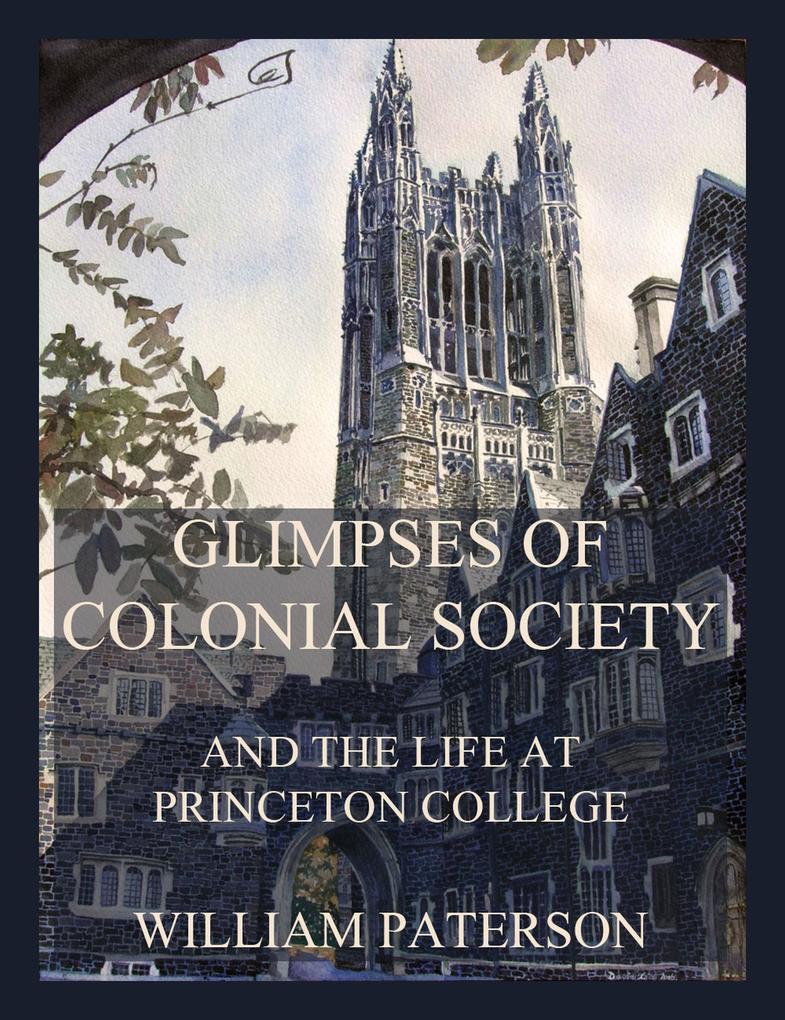 Glimpses of colonial society and the life at Princeton College