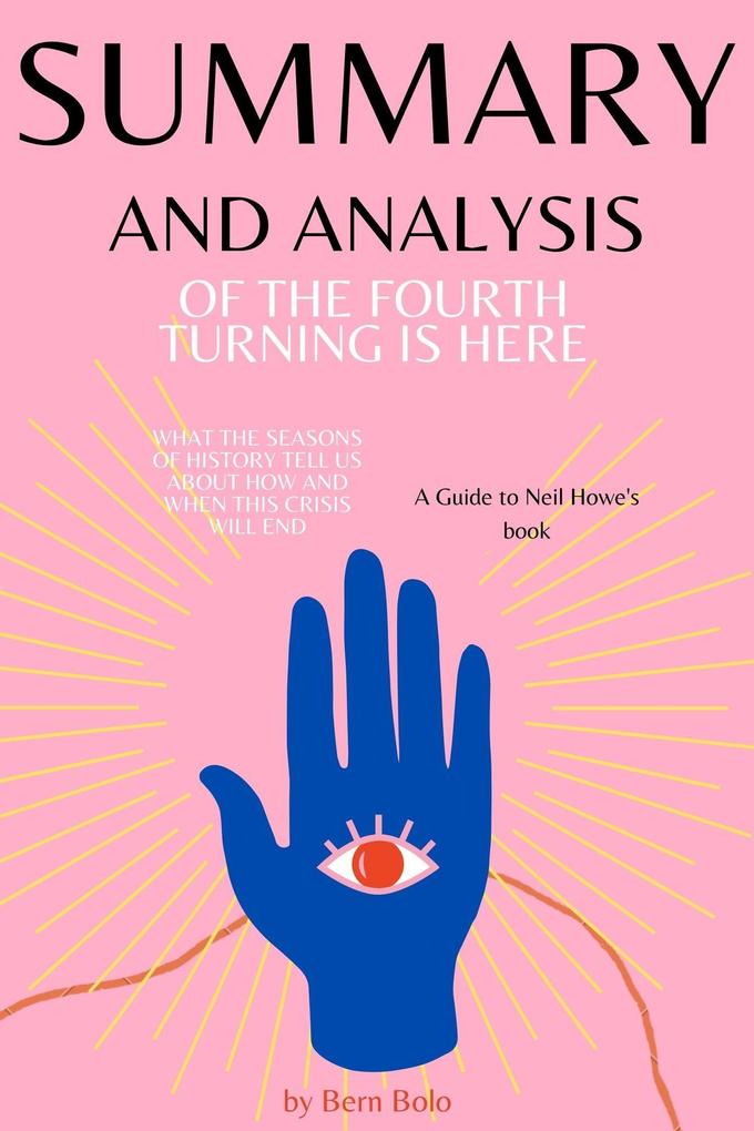 Summary and Analysis of The Fourth Turning Is Here: What the Seasons of History Tell Us about How and When This Crisis Will End A Guide to Neil Howe‘s book by Bern Bolo
