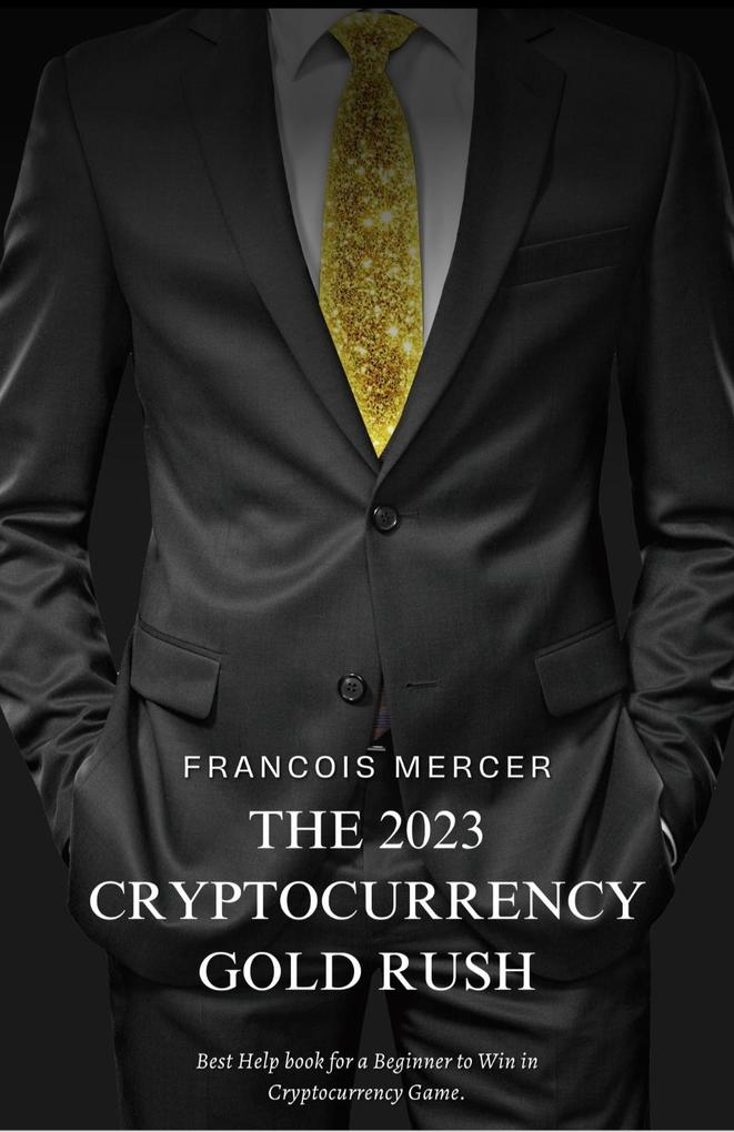 The 2023 Cryptocurrency Gold Rush: How to Mine Digital Treasure and Build Your Wealth with Bitcoin NFTs and Beyond