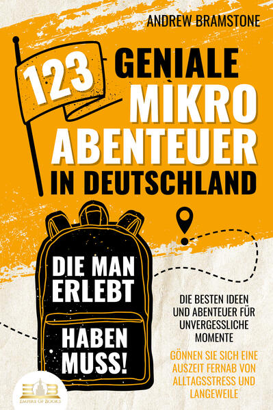 123 geniale Mikroabenteuer in Deutschland die man erlebt haben muss!: Die besten Ideen und Abenteuer für unvergessliche Momente - Gönnen Sie sich eine Auszeit fernab von Alltagsstress und Langeweile