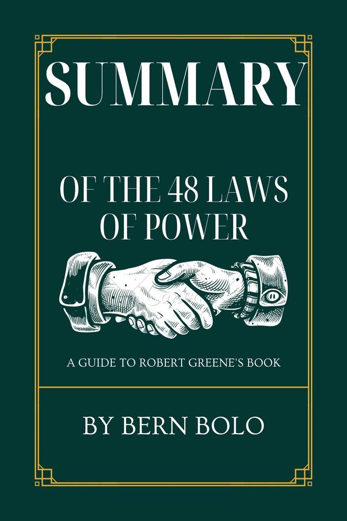 Summary of the 48 Laws of Power A Guide to Robert Greene‘s book by Bern Bolo
