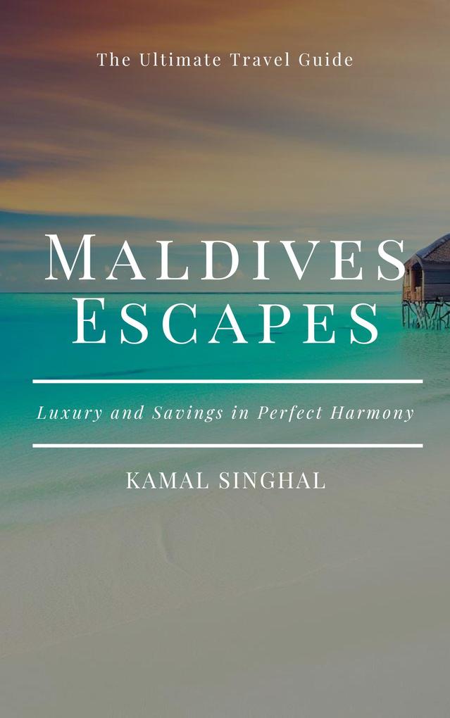 Maldives Escapes: Luxury and Savings in Perfect Harmony (Travel Guide)