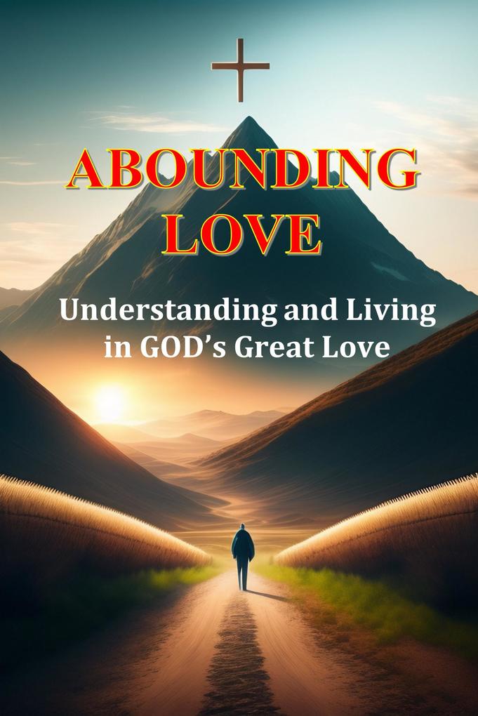 Abounding Love: Understanding and Living in God‘s Great Love